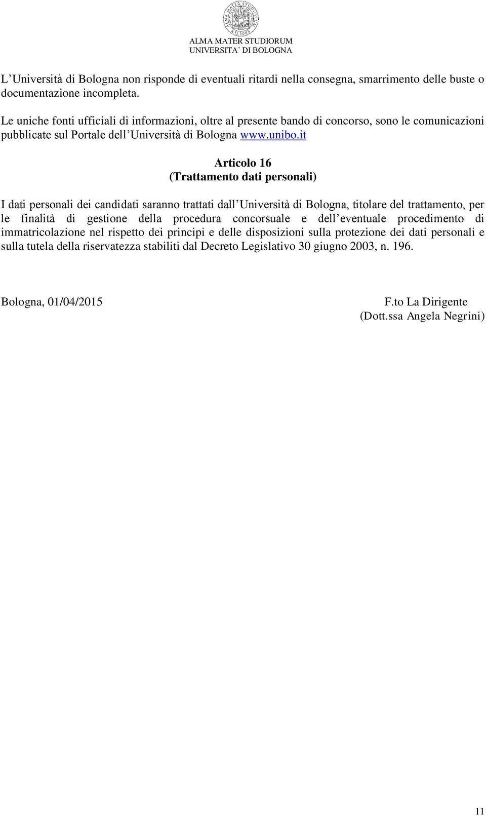 it Articolo 16 (Trattamento dati personali) I dati personali dei candidati saranno trattati dall Università di Bologna, titolare del trattamento, per le finalità di gestione della procedura