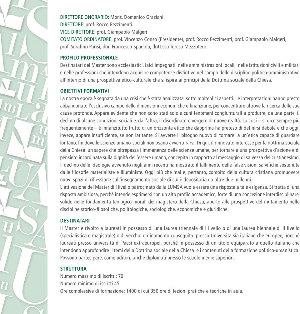 ssa Teresa Mezzotero PROFILO PROFESSIONALE Destinatari del Master sono ecclesiastici, laici impegnati nelle amministrazioni locali, nelle istituzioni civili e militari e nelle professioni che