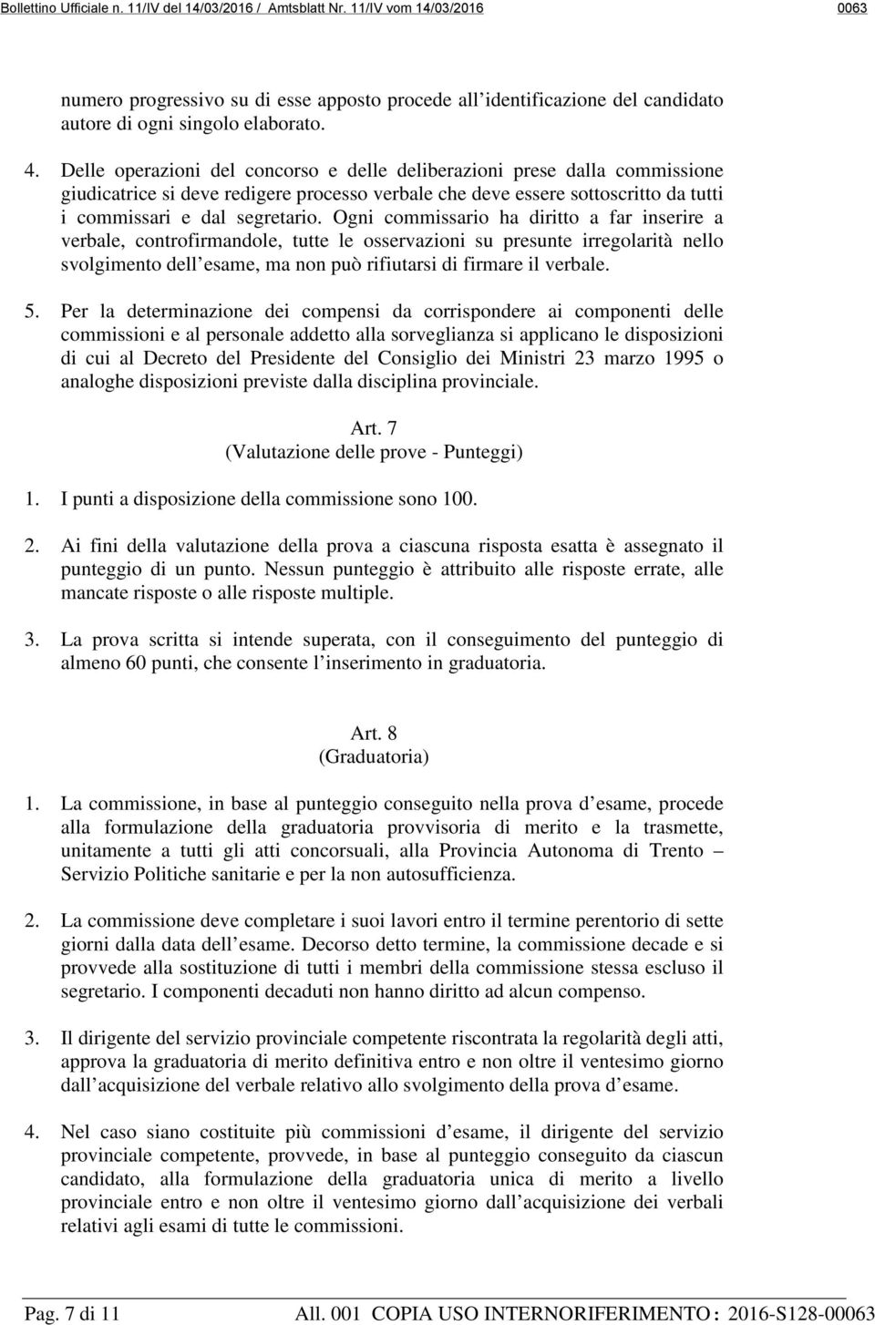 Ogni commissario ha diritto a far inserire a verbale, controfirmandole, tutte le osservazioni su presunte irregolarità nello svolgimento dell esame, ma non può rifiutarsi di firmare il verbale. 5.