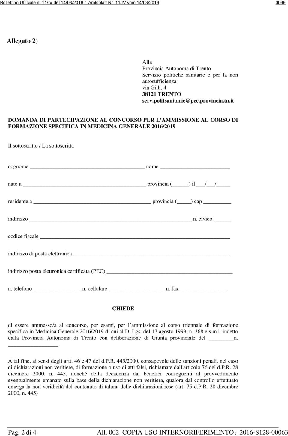 it DOMANDA DI PARTECIPAZIONE AL CONCORSO PER L AMMISSIONE AL CORSO DI FORMAZIONE SPECIFICA IN MEDICINA GENERALE 2016/2019 Il sottoscritto / La sottoscritta cognome nome nato a provincia ( ) il / /