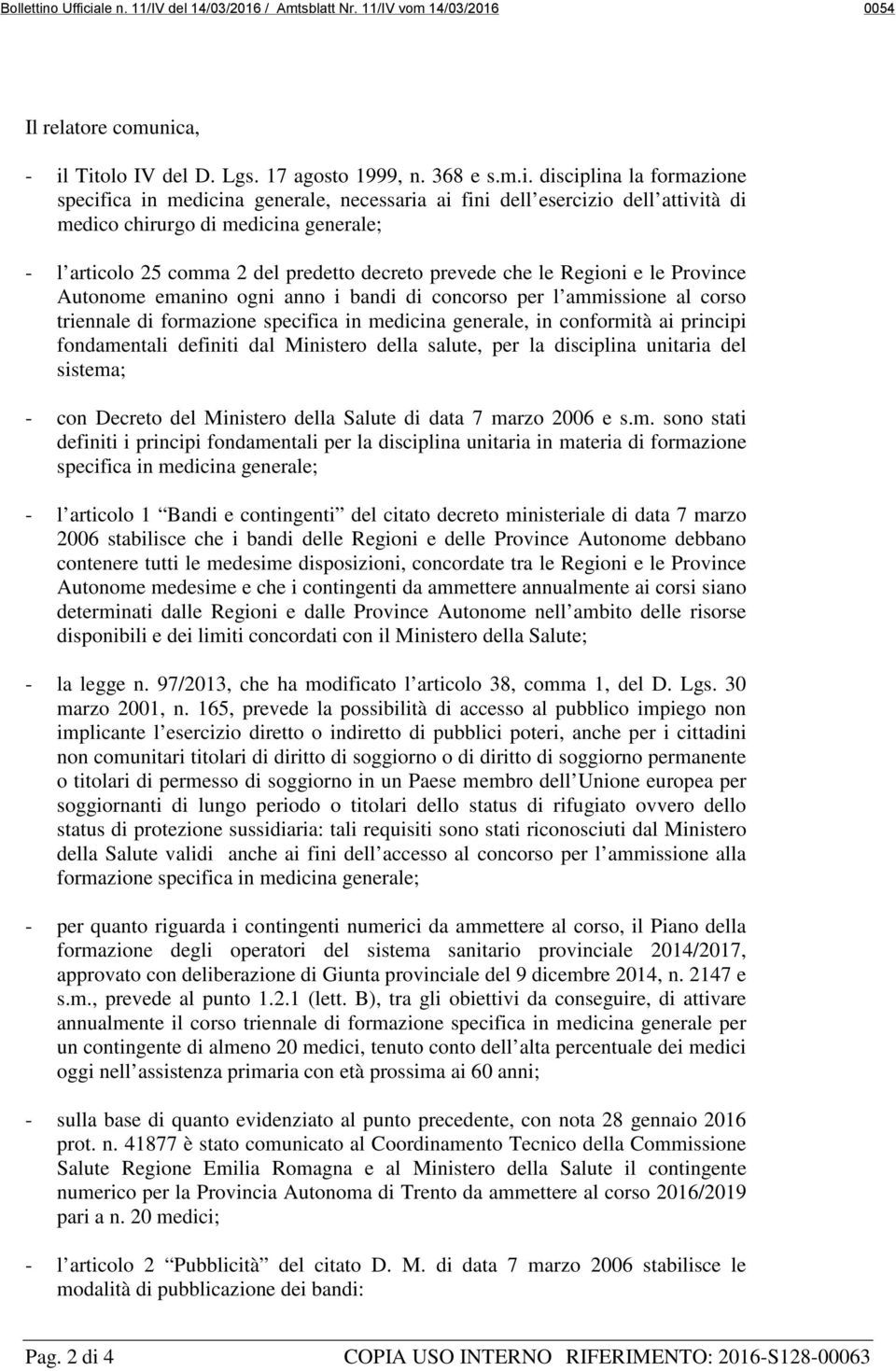 iale n. 11/IV del 14/03/2016 / Amtsblatt Nr. 11/IV vom 14/03/2016 0054 Il relatore comunica, - il Titolo IV del D. Lgs. 17 agosto 1999, n. 368 e s.m.i. disciplina la formazione specifica in medicina