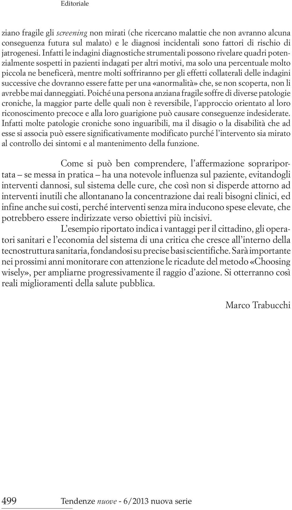 soffriranno per gli effetti collaterali delle indagini successive che dovranno essere fatte per una «anormalità» che, se non scoperta, non li avrebbe mai danneggiati.