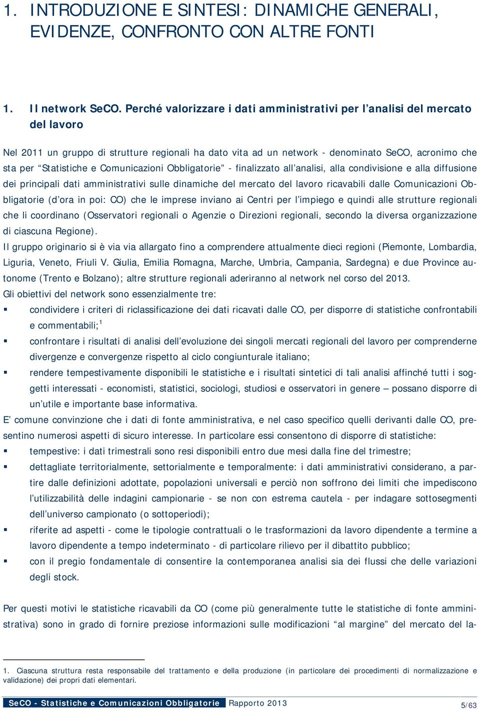 e Comunicazioni Obbligatorie - finalizzato all analisi, alla condivisione e alla diffusione dei principali dati amministrativi sulle dinamiche del mercato del lavoro ricavabili dalle Comunicazioni