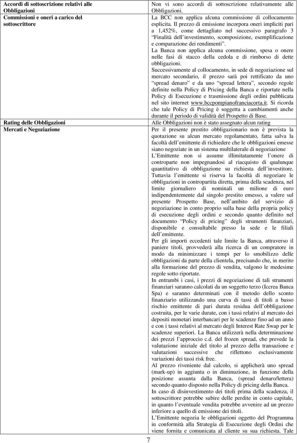 Il prezzo di emissione incorpora oneri impliciti pari a 1,452%, come dettagliato nel successivo paragrafo 3 Finalità dell investimento, scomposizione, esemplificazione e comparazione dei rendimenti.