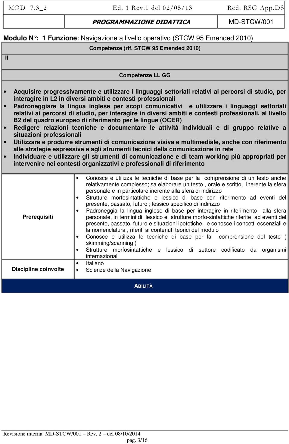 Padroneggiare la lingua inglese per scopi comunicativi e utilizzare i linguaggi settoriali relativi ai percorsi di studio, per interagire in diversi ambiti e contesti professionali, al livello B2 del