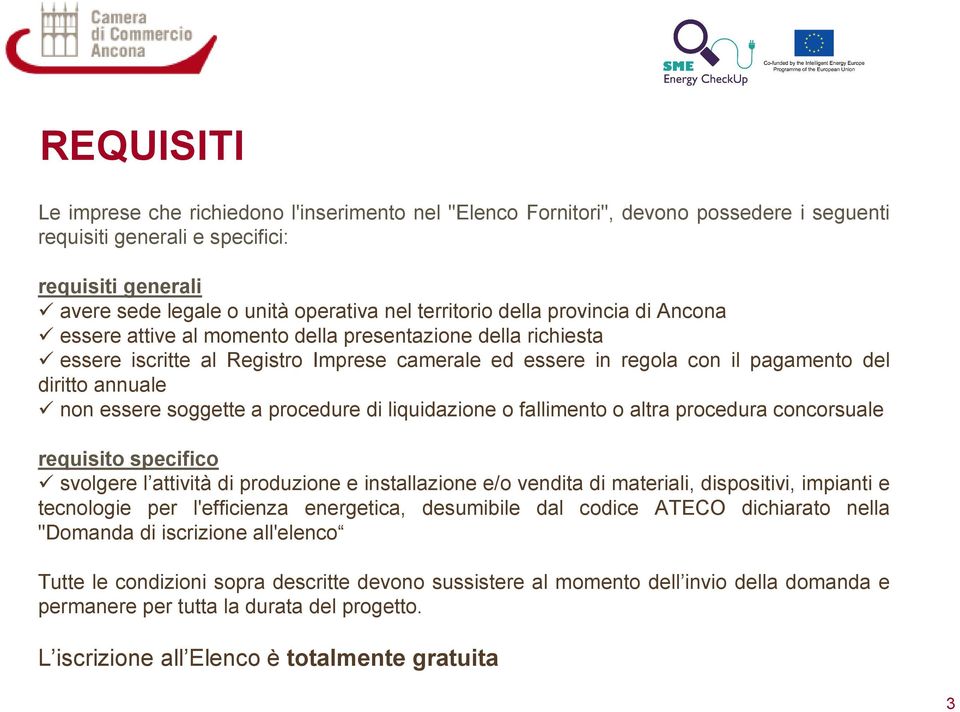 non essere soggette a procedure di liquidazione o fallimento o altra procedura concorsuale requisito specifico svolgere l attivitàdi produzione e installazione e/o vendita di materiali, dispositivi,