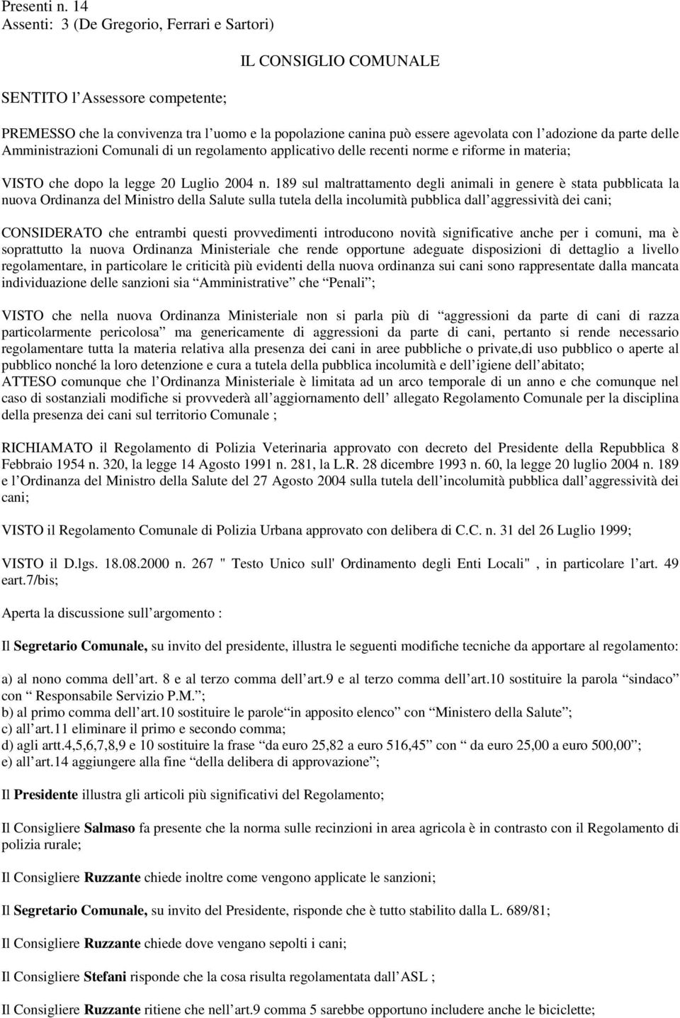 da parte delle Amministrazioni Comunali di un regolamento applicativo delle recenti norme e riforme in materia; VISTO che dopo la legge 20 Luglio 2004 n.