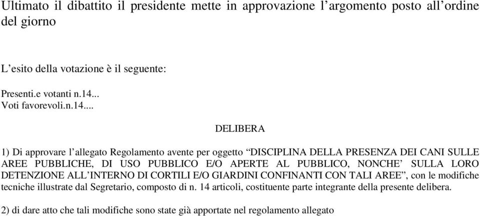 .. DELIBERA 1) Di approvare l allegato Regolamento avente per oggetto DISCIPLINA DELLA PRESENZA DEI CANI SULLE AREE PUBBLICHE, DI USO PUBBLICO E/O APERTE AL