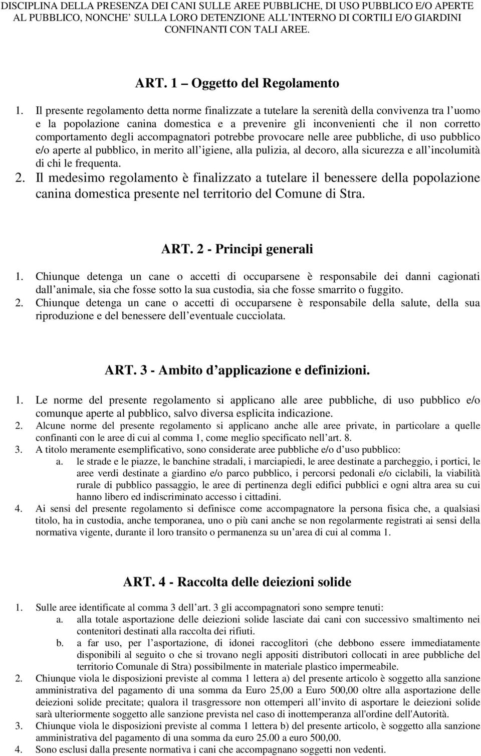 Il presente regolamento detta norme finalizzate a tutelare la serenità della convivenza tra l uomo e la popolazione canina domestica e a prevenire gli inconvenienti che il non corretto comportamento