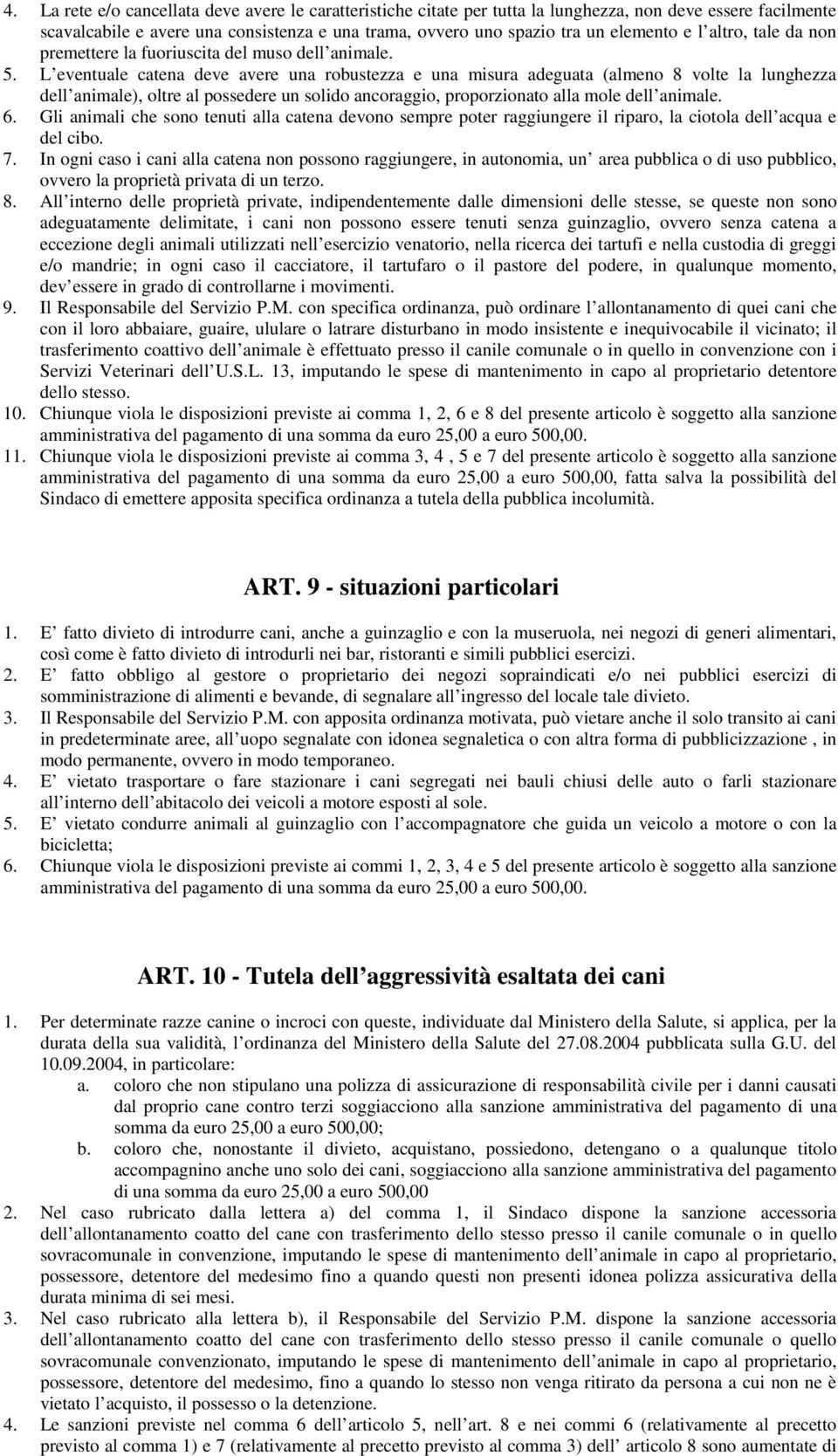 L eventuale catena deve avere una robustezza e una misura adeguata (almeno 8 volte la lunghezza dell animale), oltre al possedere un solido ancoraggio, proporzionato alla mole dell animale. 6.