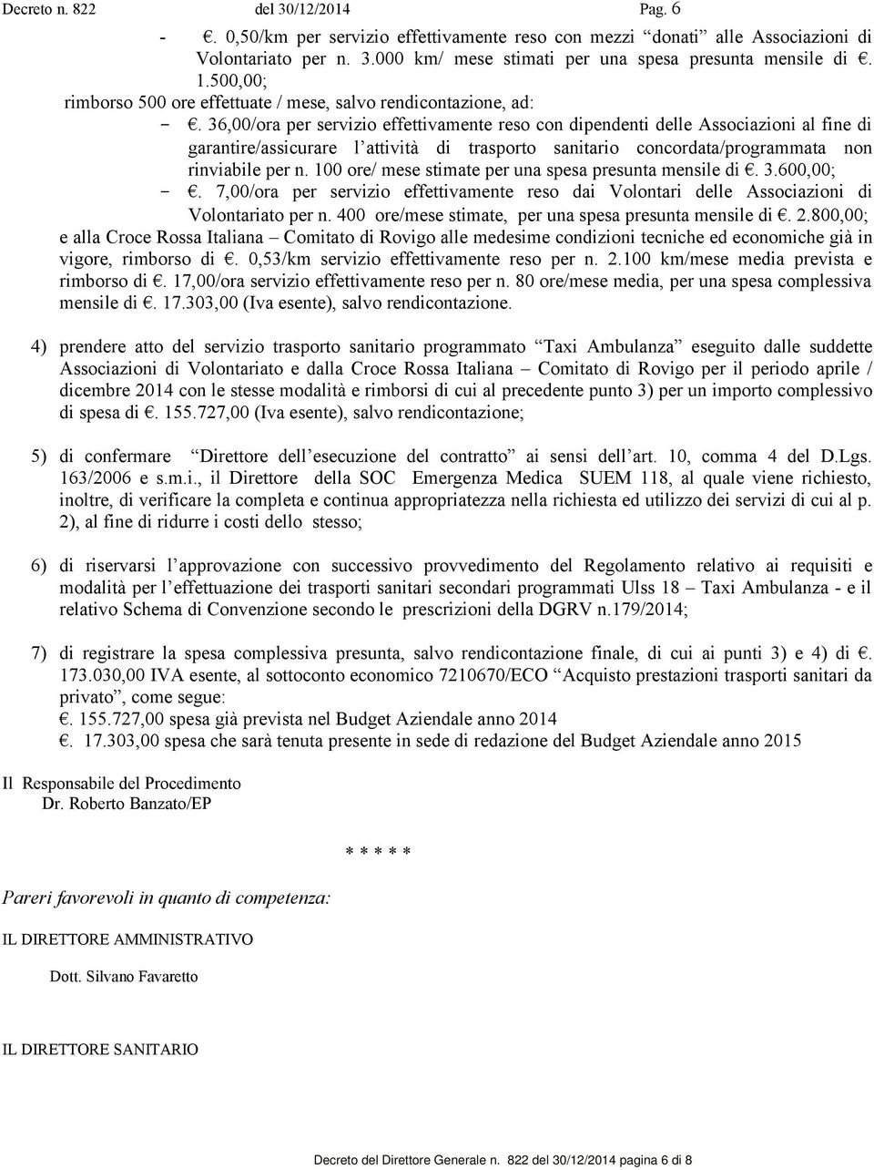 36,00/ora per servizio effettivamente reso con dipendenti delle Associazioni al fine di garantire/assicurare l attività di trasporto sanitario concordata/programmata non rinviabile per n.