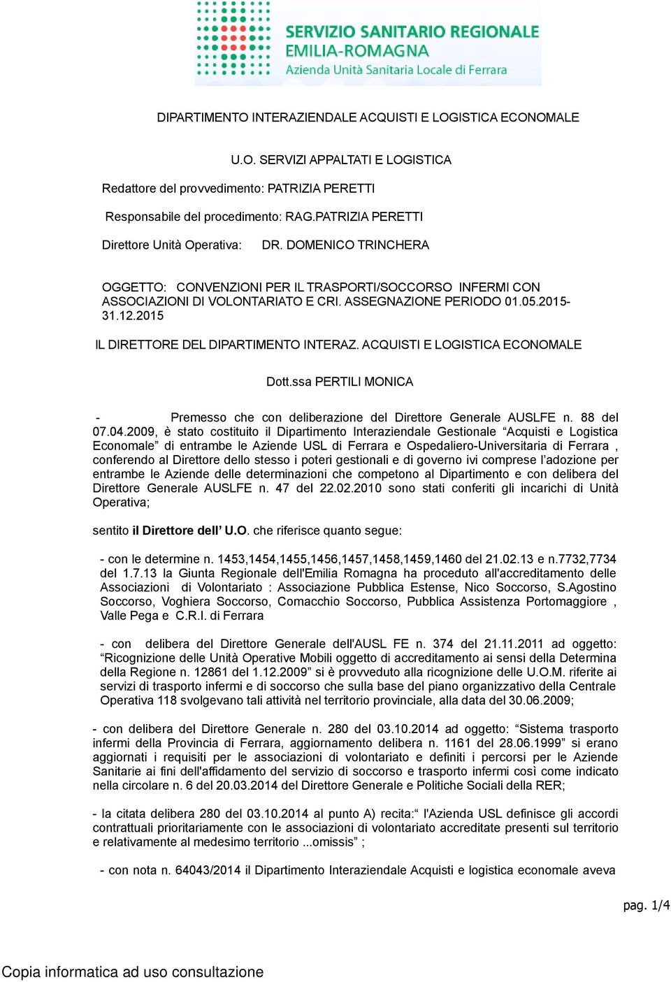 2015 IL DIRETTORE DEL DIPARTIMENTO INTERAZ. ACQUISTI E LOGISTICA ECONOMALE Dott.ssa PERTILI MONICA - Premesso che con deliberazione del Direttore Generale AUSLFE n. 88 del 07.04.