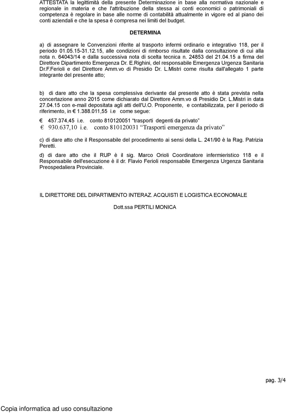 DETERMINA a) di assegnare le Convenzioni riferite al trasporto infermi ordinario e integrativo 118, per il periodo 01.05.15-31.12.