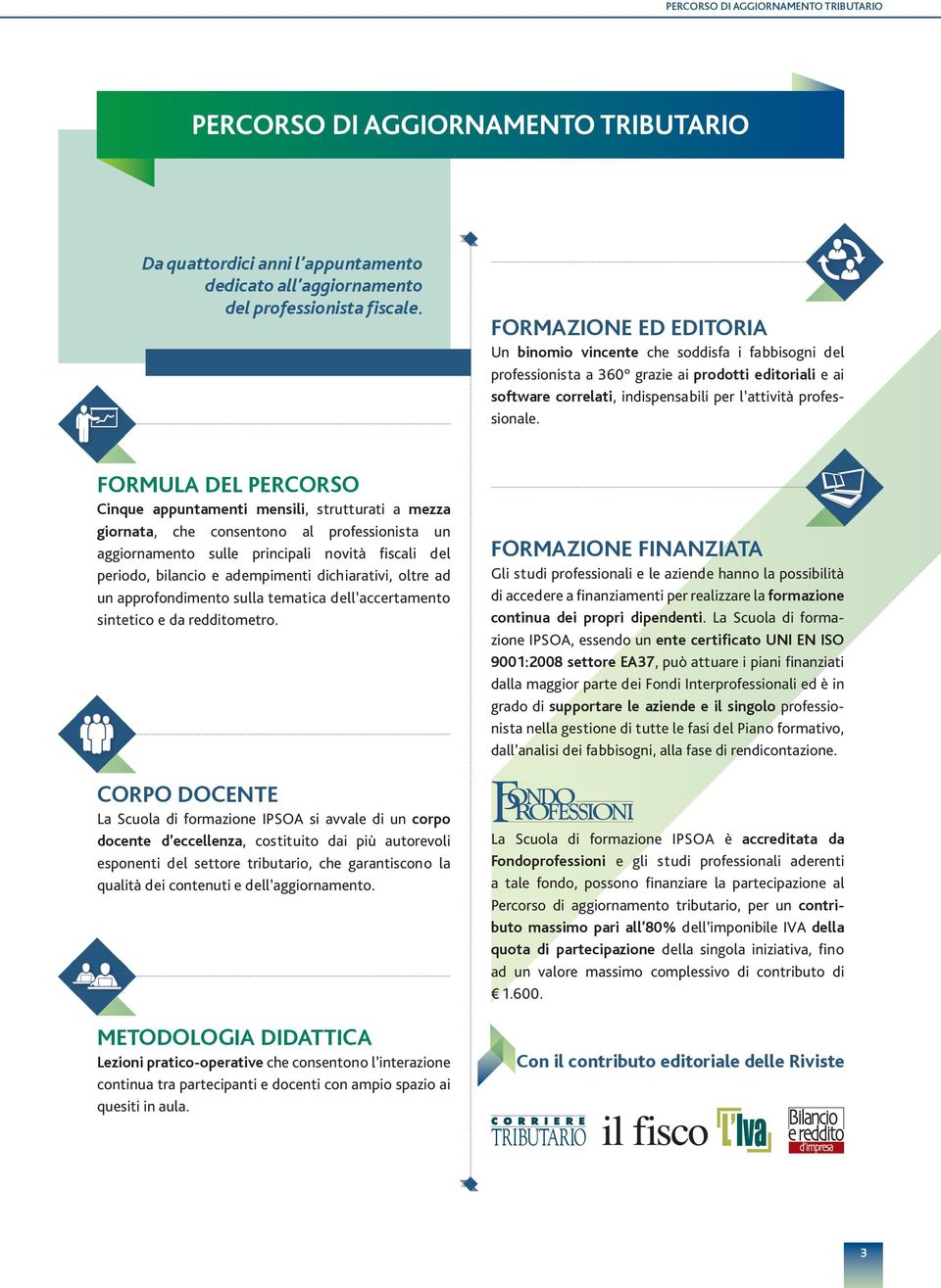 FormuLa del percorso cinque appuntamenti mensili, strutturati a mezza giornata, che consentono al professionista un aggiornamento sulle principali novità fiscali del periodo, bilancio e adempimenti