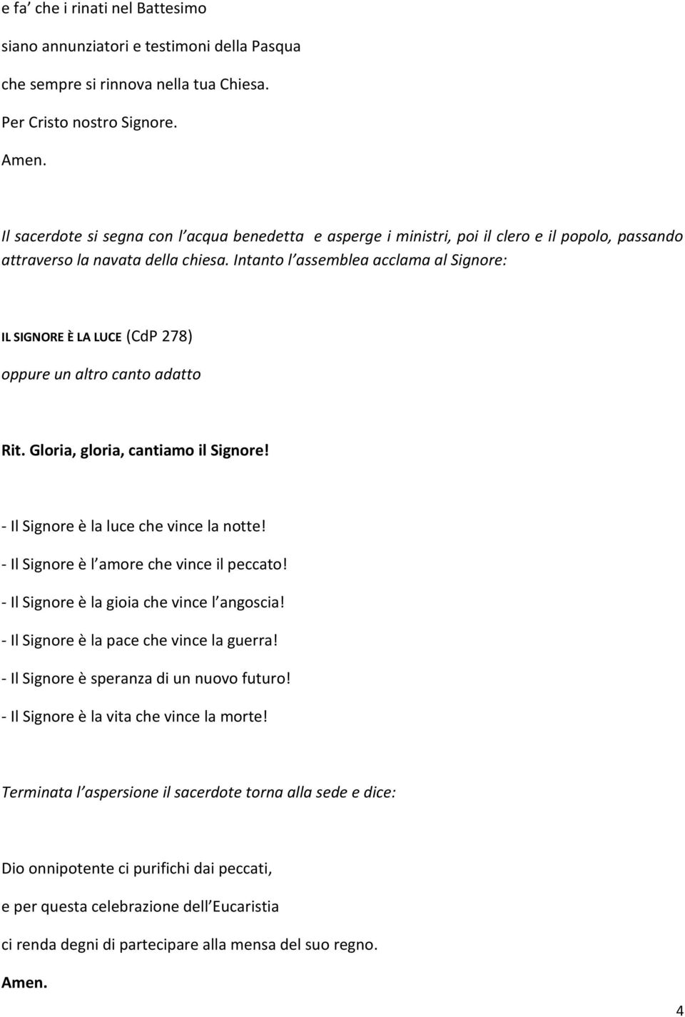 Intanto l assemblea acclama al Signore: IL SIGNORE È LA LUCE (CdP 278) oppure un altro canto adatto Rit. Gloria, gloria, cantiamo il Signore! - Il Signore è la luce che vince la notte!