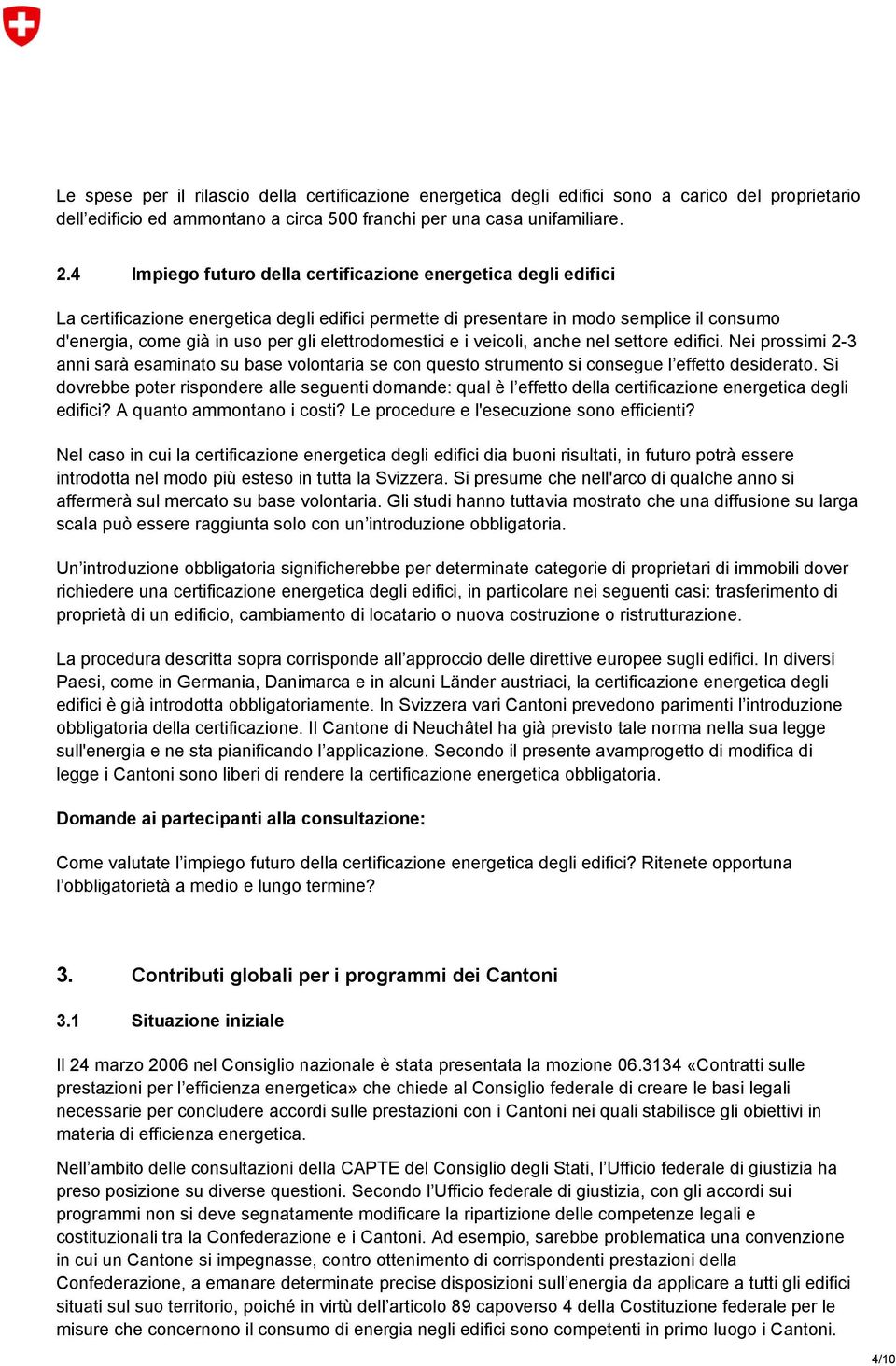 elettrodomestici e i veicoli, anche nel settore edifici. Nei prossimi 2-3 anni sarà esaminato su base volontaria se con questo strumento si consegue l effetto desiderato.