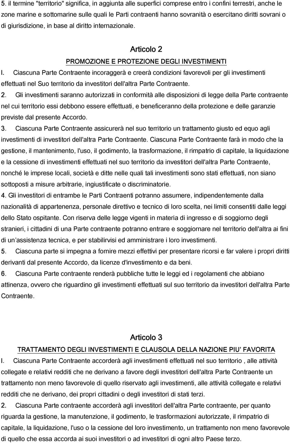 Ciascuna Parte Contraente incoraggerà e creerà condizioni favorevoli per gli investimenti effettuati nel Suo territorio da investitori dell'altra Parte Contraente. 2.