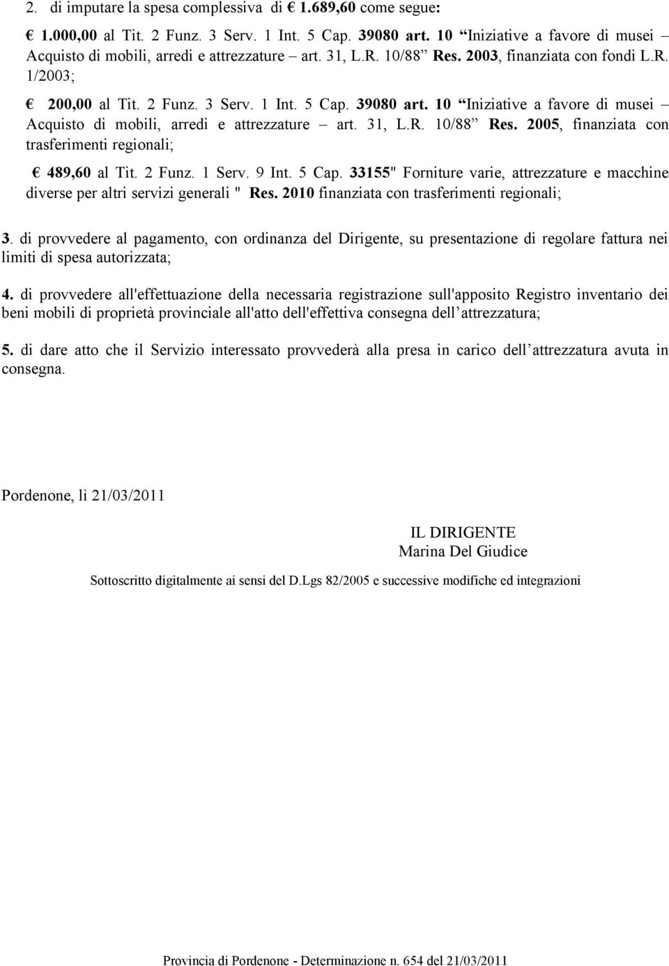 31, L.R. 10/88 Res. 2005, finanziata con trasferimenti regionali; 489,60 al Tit. 2 Funz. 1 Serv. 9 Int. 5 Cap. 33155" Forniture varie, attrezzature e macchine diverse per altri servizi generali " Res.