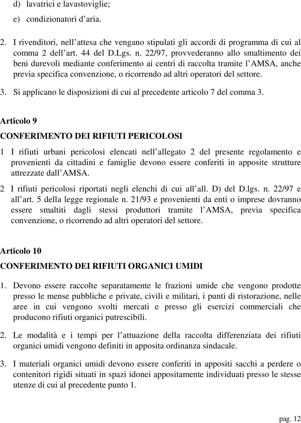 22/97, provvederanno allo smaltimento dei beni durevoli mediante conferimento ai centri di raccolta tramite l AMSA, anche previa specifica convenzione, o ricorrendo ad altri operatori del settore. 3.