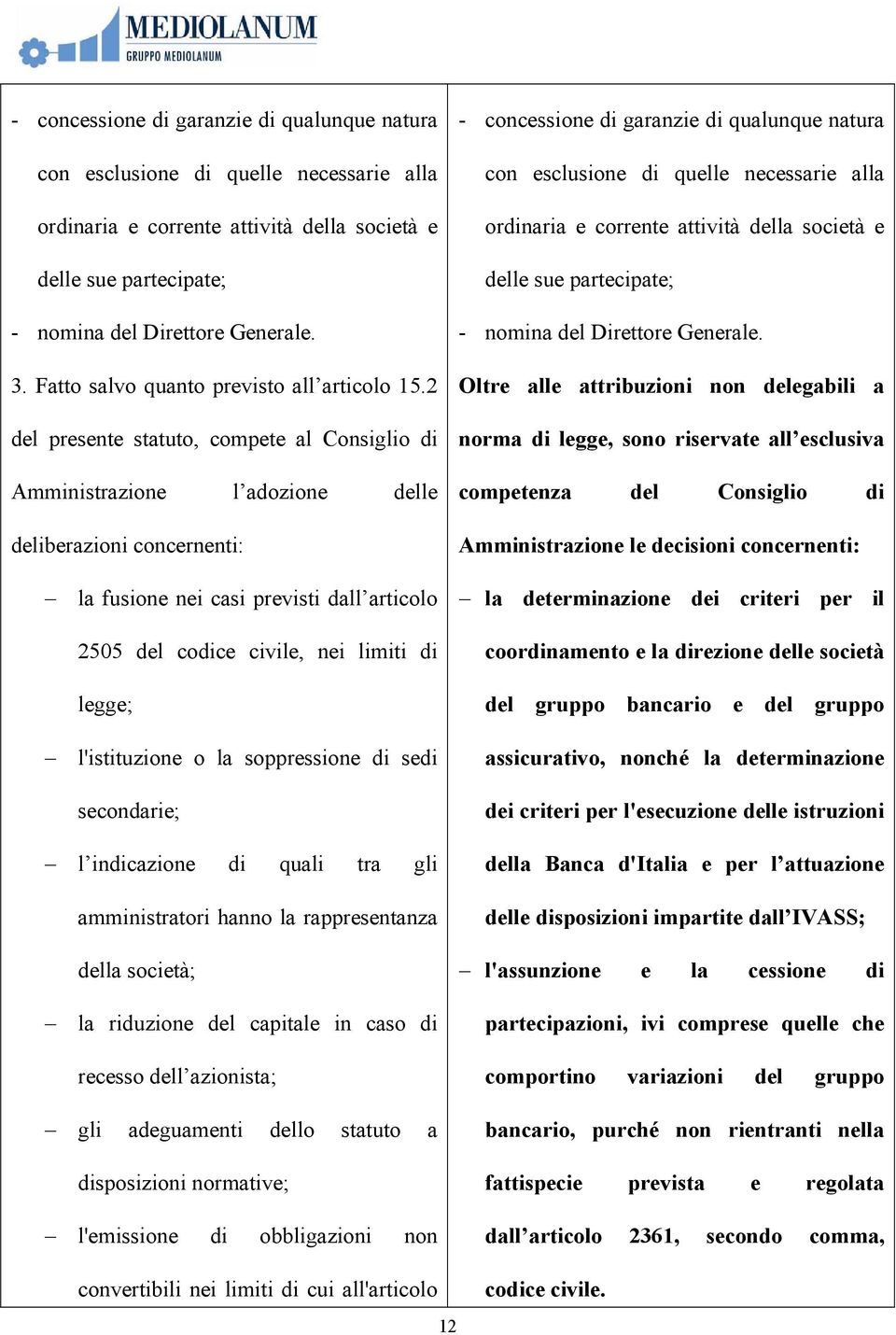 2 del presente statuto, compete al Consiglio di Amministrazione l adozione delle deliberazioni concernenti: la fusione nei casi previsti dall articolo 2505 del codice civile, nei limiti di legge;