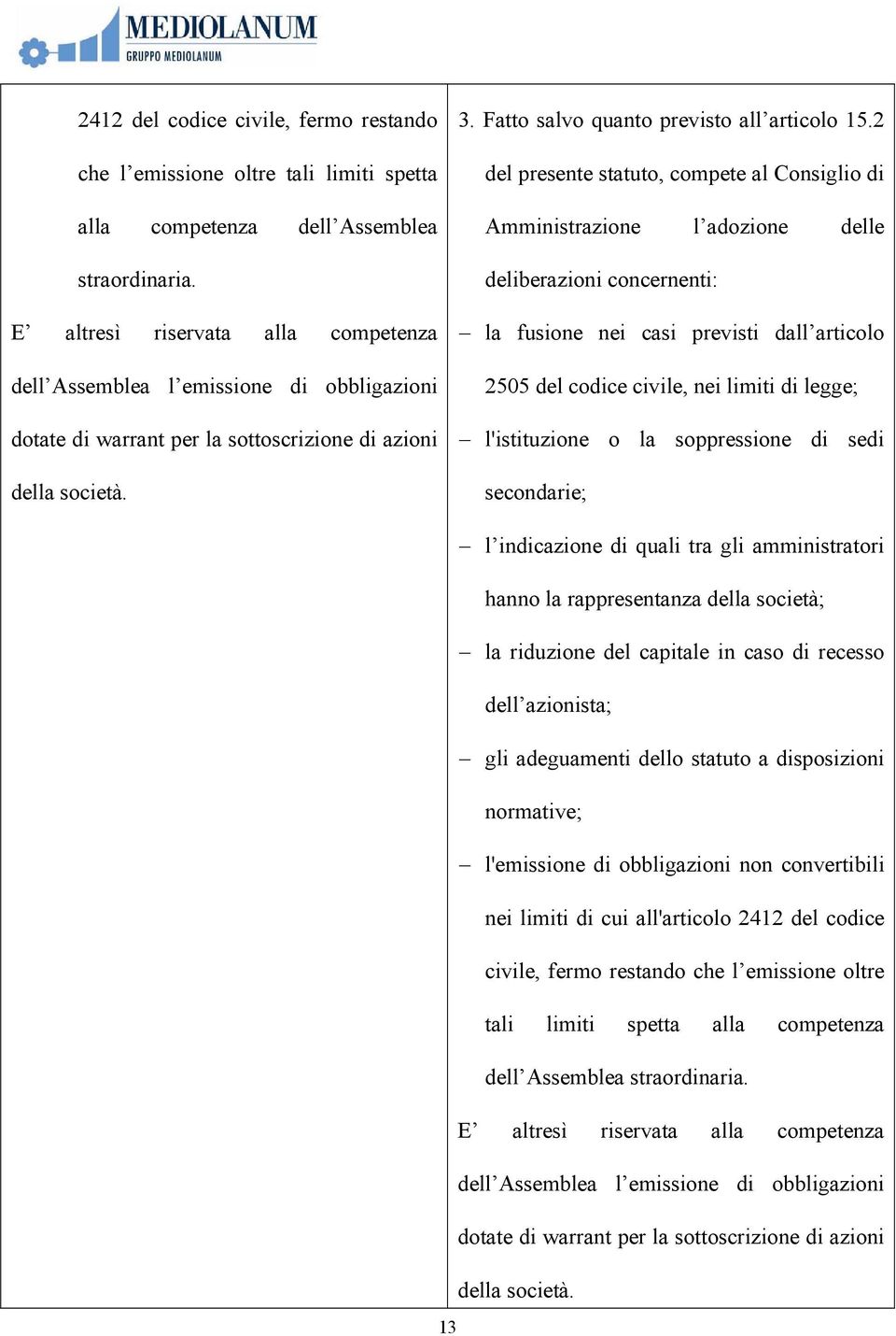 2 del presente statuto, compete al Consiglio di Amministrazione l adozione delle deliberazioni concernenti: la fusione nei casi previsti dall articolo 2505 del codice civile, nei limiti di legge;