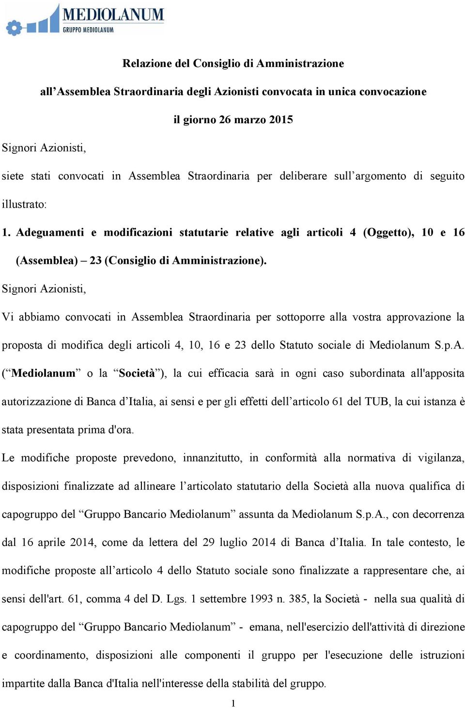 Signori Azionisti, Vi abbiamo convocati in Assemblea Straordinaria per sottoporre alla vostra approvazione la proposta di modifica degli articoli 4, 10, 16 e 23 dello Statuto sociale di Mediolanum S.