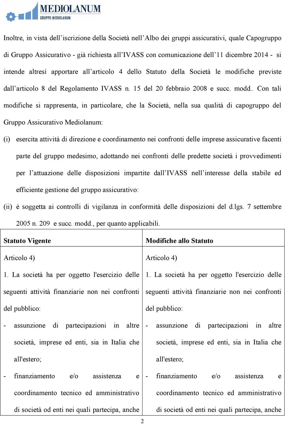 . Con tali modifiche si rappresenta, in particolare, che la Società, nella sua qualità di capogruppo del Gruppo Assicurativo Mediolanum: (i) esercita attività di direzione e coordinamento nei