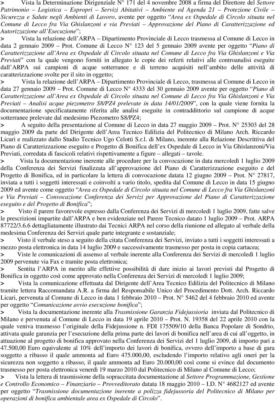 Autorizzazione all Esecuzione ; > Vista la relazione dell ARPA Dipartimento Provinciale di Lecco trasmessa al Comune di Lecco in data 2 gennaio 2009 Prot.