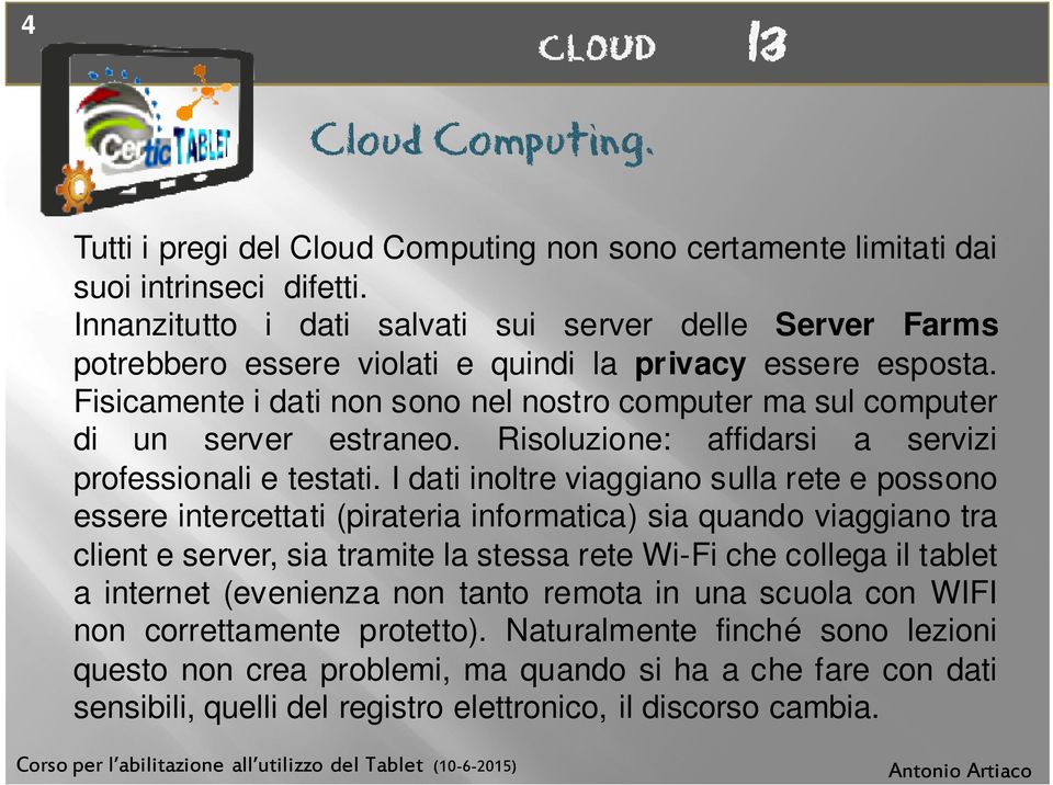 Fisicamente i dati non sono nel nostro computer ma sul computer di un server estraneo. Risoluzione: affidarsi a servizi professionali e testati.