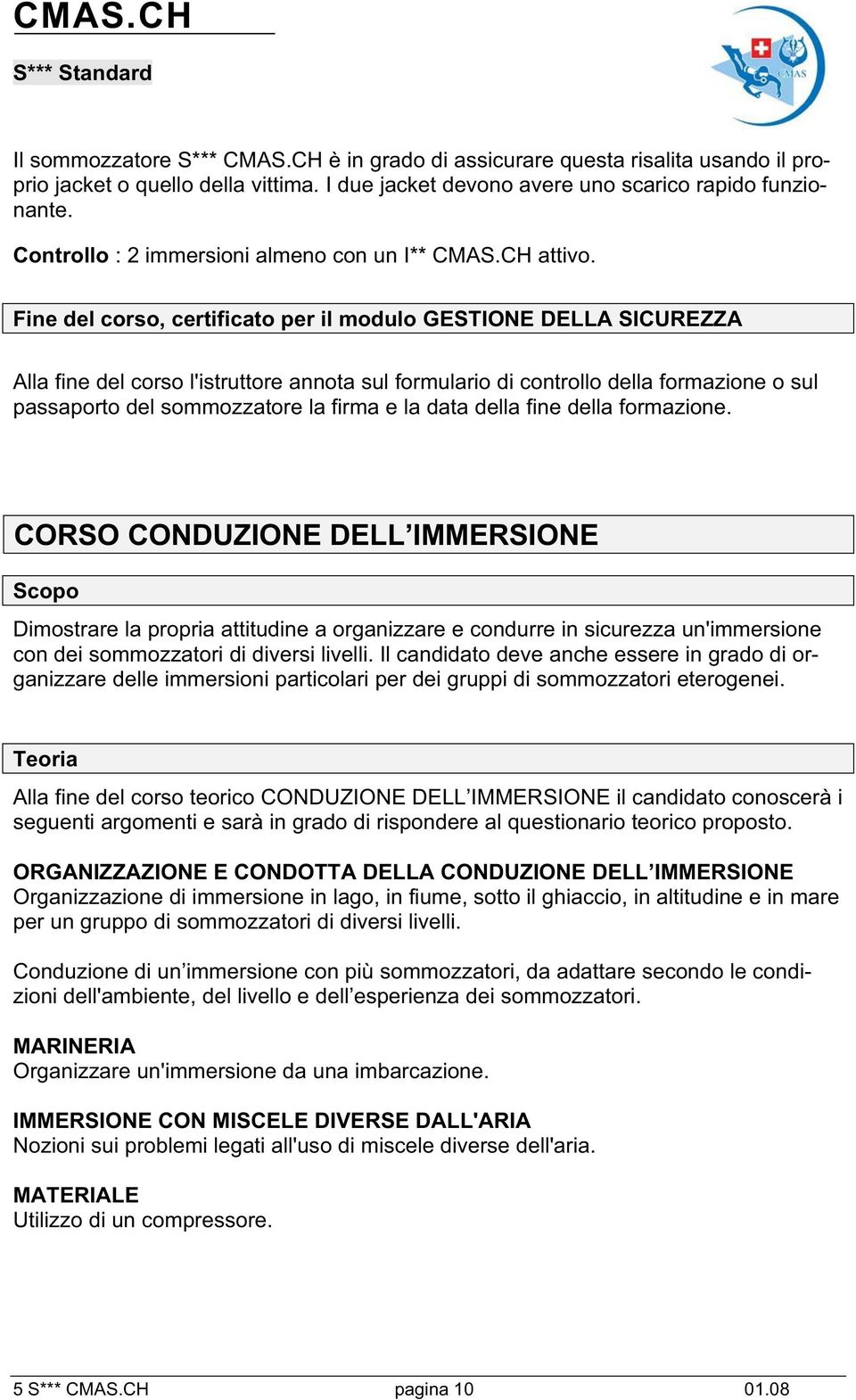 Fine del corso, certificato per il modulo GESTIONE DELLA SICUREZZA Alla fine del corso l'istruttore annota sul formulario di controllo della formazione o sul passaporto del sommozzatore la firma e la