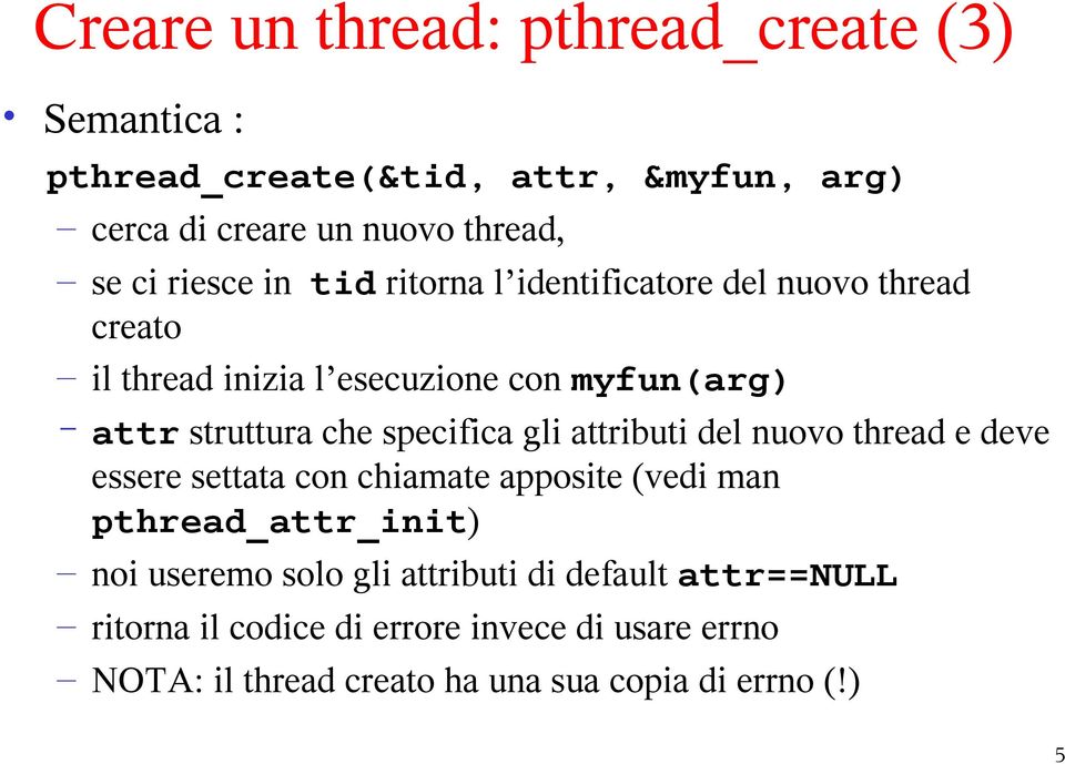 specifica gli attributi del nuovo thread e deve essere settata con chiamate apposite (vedi man pthread_attr_init) noi useremo solo