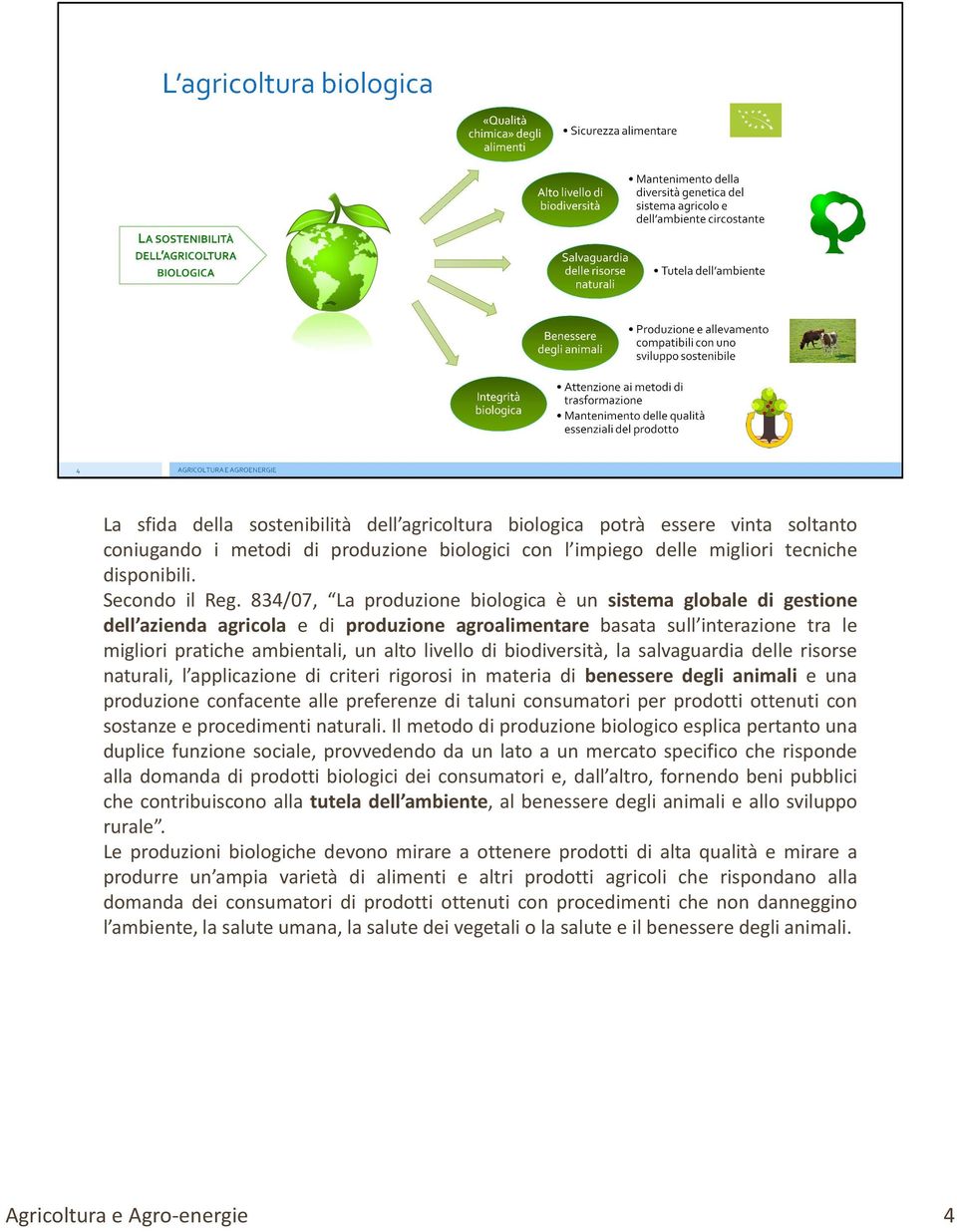 biodiversità, la salvaguardia delle risorse naturali, l applicazione di criteri rigorosi in materia di benessere degli animali e una produzione confacente alle preferenze di taluni consumatori per