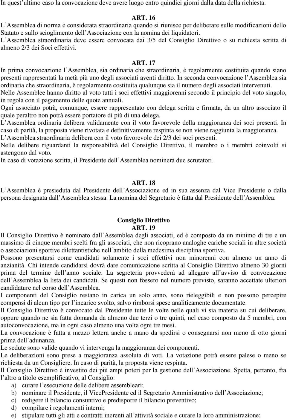 L Assemblea straordinaria deve essere convocata dai 3/5 del Consiglio Direttivo o su richiesta scritta di almeno 2/3 dei Soci effettivi. ART.