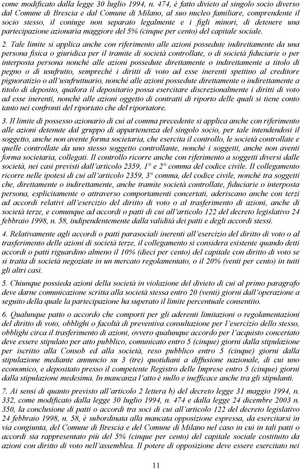 di detenere una partecipazione azionaria maggiore del 5% (cinque per cento) del capitale sociale. 2.