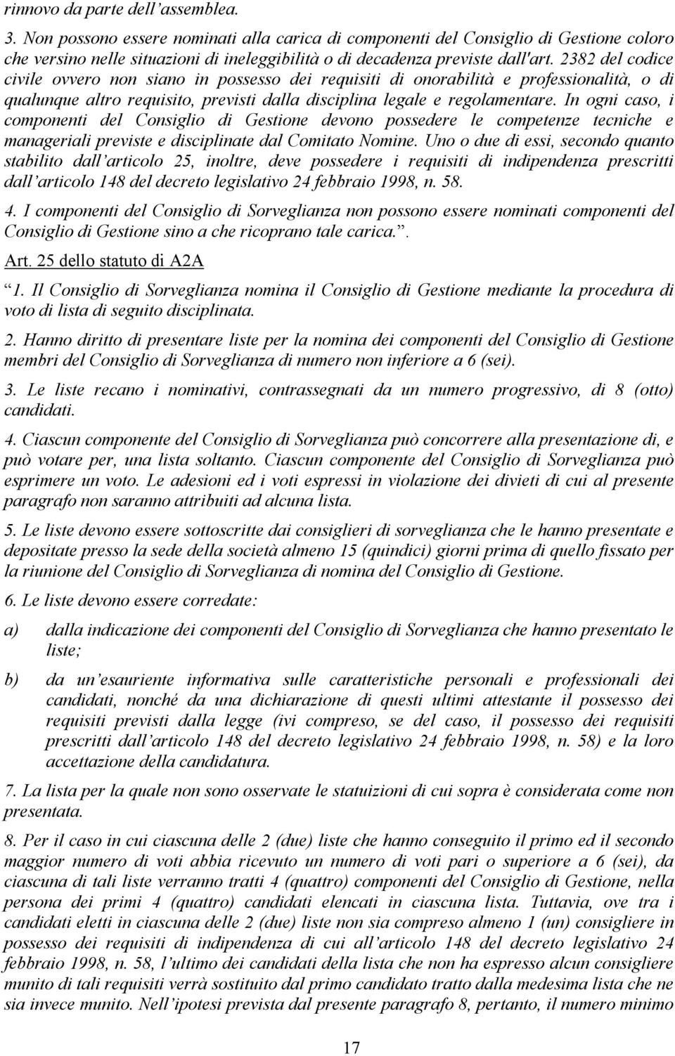 2382 del codice civile ovvero non siano in possesso dei requisiti di onorabilità e professionalità, o di qualunque altro requisito, previsti dalla disciplina legale e regolamentare.