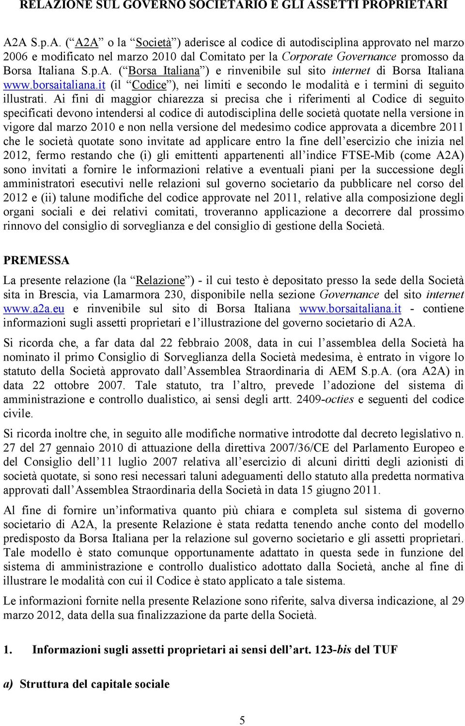 Ai fini di maggior chiarezza si precisa che i riferimenti al Codice di seguito specificati devono intendersi al codice di autodisciplina delle società quotate nella versione in vigore dal marzo 2010