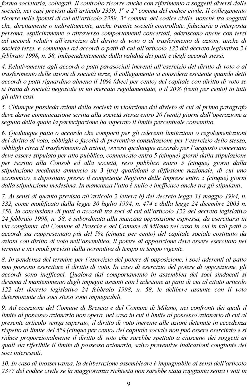 interposta persona, esplicitamente o attraverso comportamenti concertati, aderiscano anche con terzi ad accordi relativi all esercizio del diritto di voto o al trasferimento di azioni, anche di