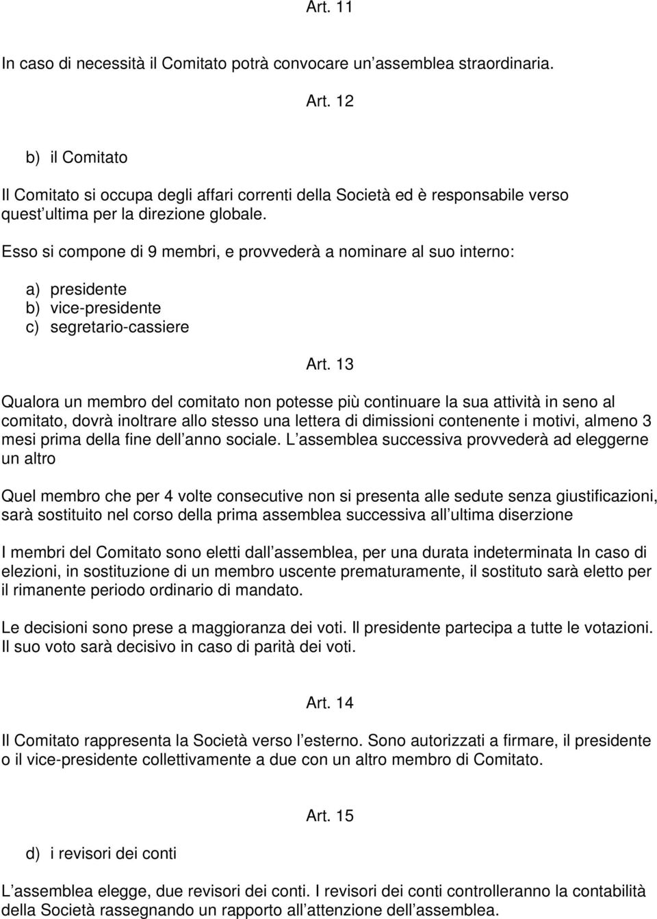 Esso si compone di 9 membri, e provvederà a nominare al suo interno: a) presidente b) vice-presidente c) segretario-cassiere Art.