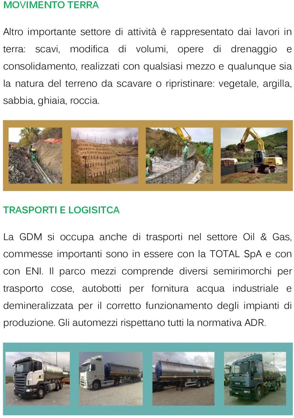 TRASPORTI E LOGISITCA La GDM si occupa anche di trasporti nel settore Oil & Gas, commesse importanti sono in essere con la TOTAL SpA e con con ENI.