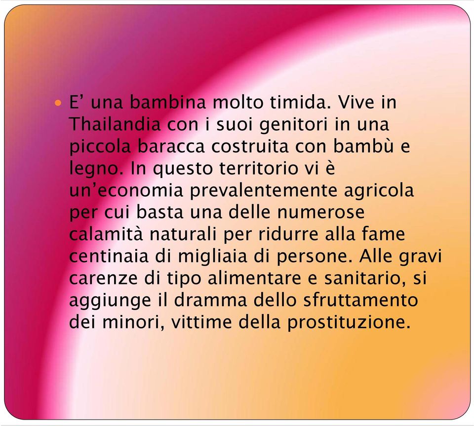 In questo territorio vi è un economia prevalentemente agricola per cui basta una delle numerose calamità