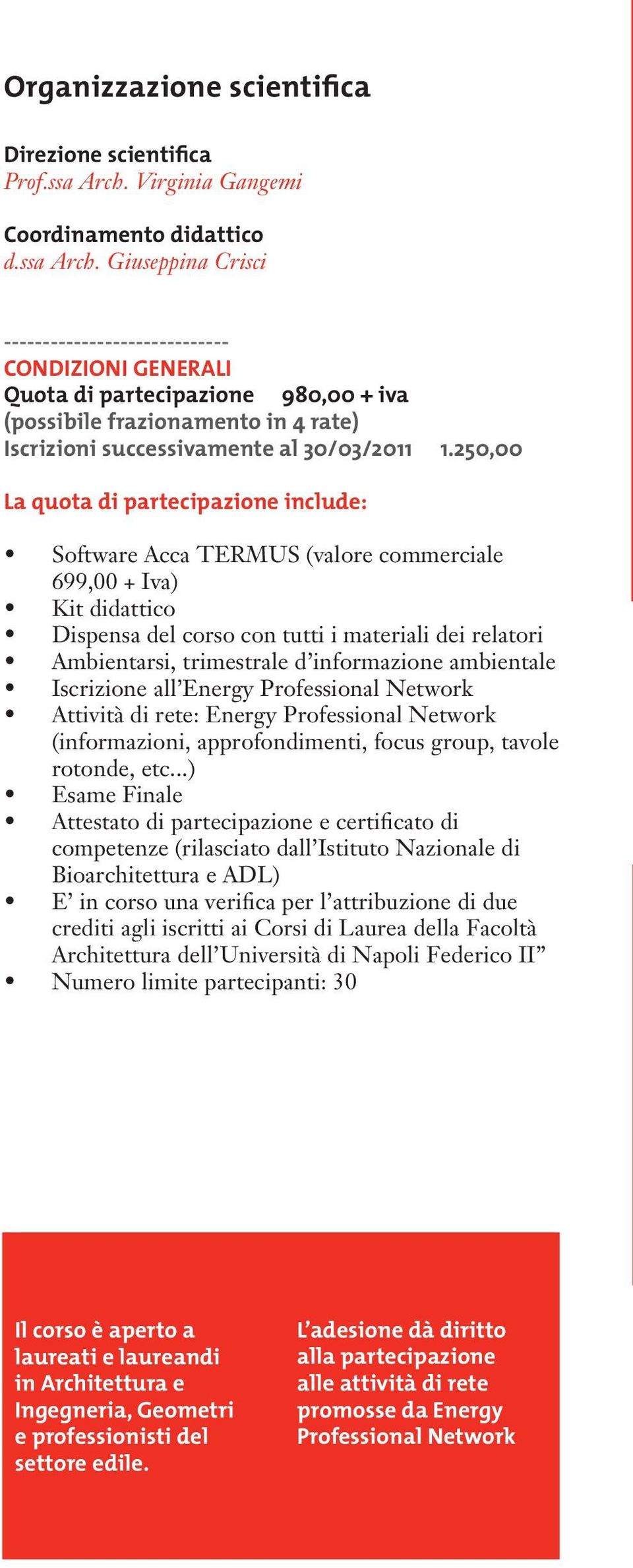 Giuseppina Crisci ----------------------------- CONDIZIONI GENERALI Quota di partecipazione 980,00 + iva (possibile frazionamento in 4 rate) Iscrizioni successivamente al 30/03/2011 1.