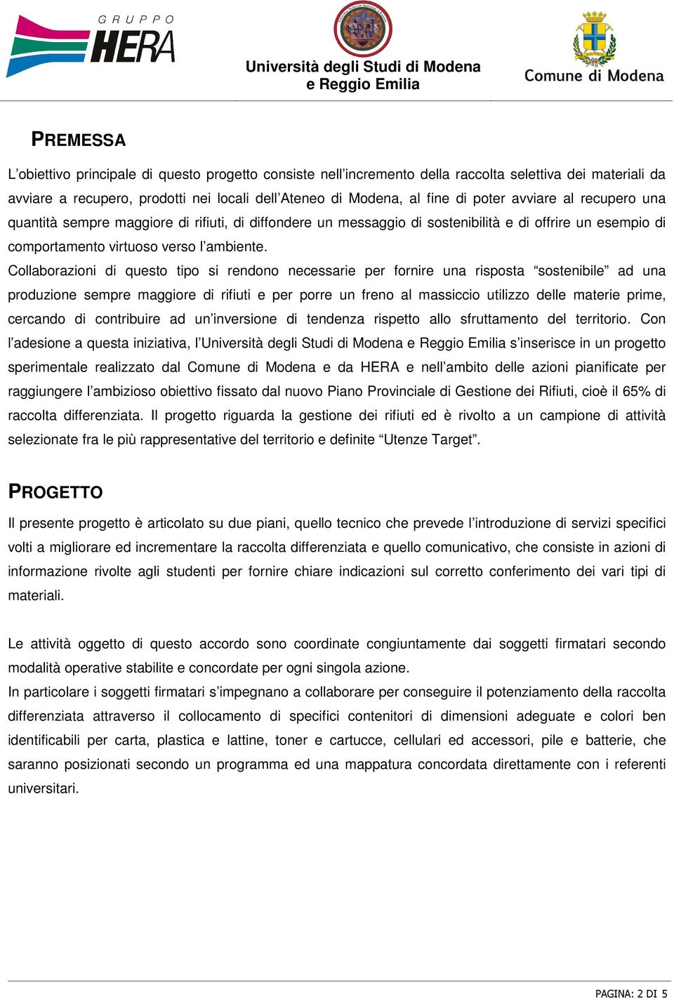 Collaborazioni di questo tipo si rendono necessarie per fornire una risposta sostenibile ad una produzione sempre maggiore di rifiuti e per porre un freno al massiccio utilizzo delle materie prime,