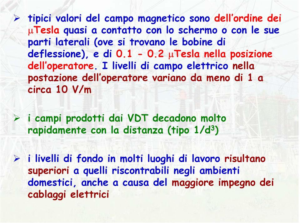 I livelli di campo elettrico nella postazione dell operatore variano da meno di 1 a circa 10 V/m i campi prodotti dai VDT decadono molto