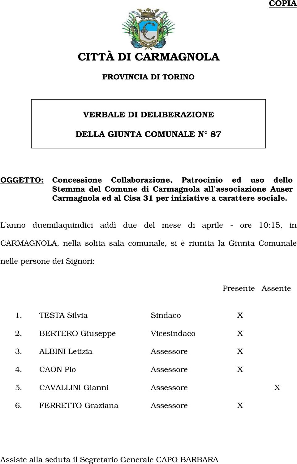 L anno duemilaquindici addì due del mese di aprile - ore 10:15, in CARMAGNOLA, nella solita sala comunale, si è riunita la Giunta Comunale nelle persone dei Signori: