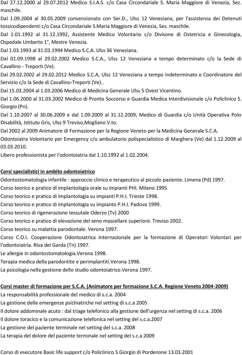 03.1994 Medico S.C.A. Ulss 36 Veneziana. Dal 01.09.1998 al 29.02.2002 Medico S.C.A., Ulss 12 Veneziana a tempo determinato c/o la Sede di Cavallino - Treporti (Ve). Dal 29.02.2002 al 29.02.2012 Medico S.