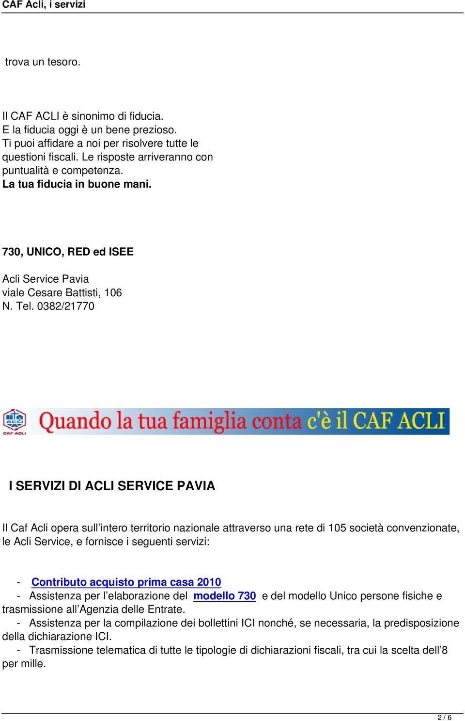 0382/21770 I SERVIZI DI ACLI SERVICE PAVIA Il Caf Acli opera sull intero territorio nazionale attraverso una rete di 105 società convenzionate, le Acli Service, e fornisce i seguenti servizi: -