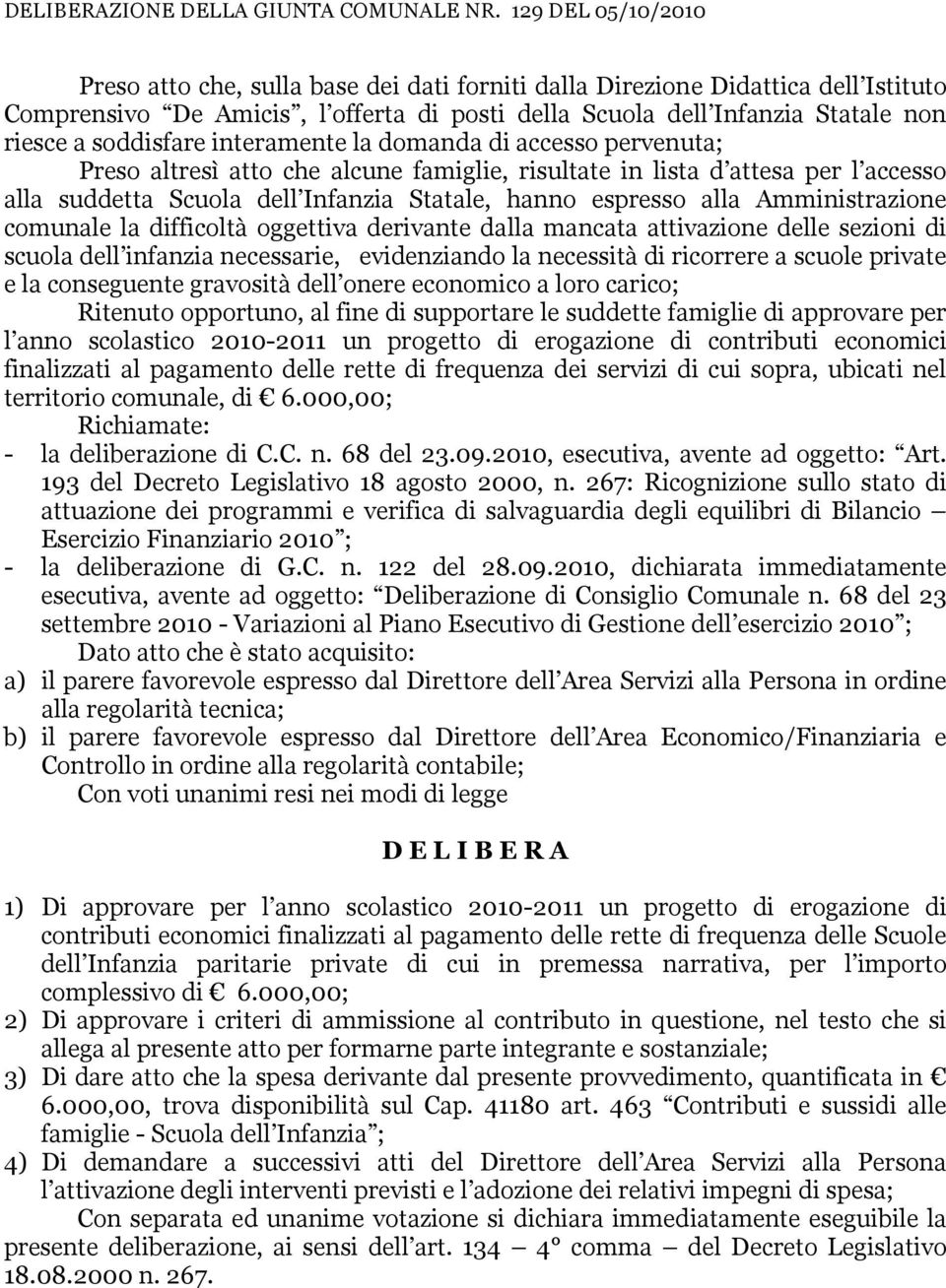 soddisfare interamente la domanda di accesso pervenuta; Preso altresì atto che alcune famiglie, risultate in lista d attesa per l accesso alla suddetta cuola dell Infanzia tatale, hanno espresso alla