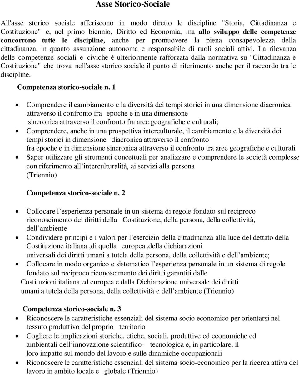 La rilevanza delle competenze sociali e civiche è ulteriormente rafforzata dalla normativa su "Cittadinanza e Costituzione" che trova nell'asse storico sociale il punto di riferimento anche per il