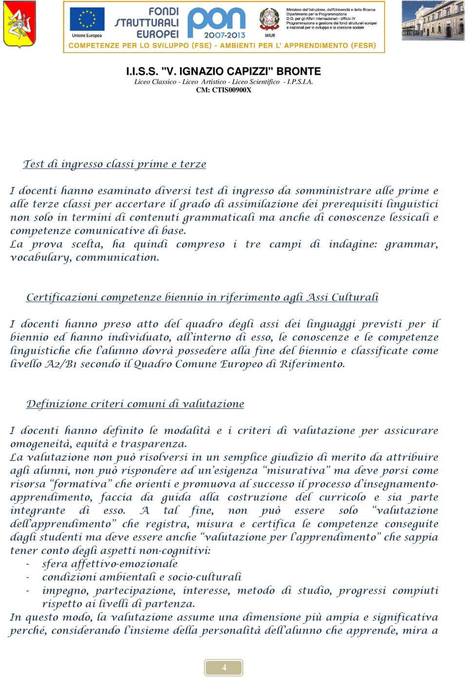 Test di ingress classi prime e terze I dcenti hann esaminat diversi test di ingress da smministrare alle prime e alle terze classi per accertare il grad di assimilazine dei prerequisiti linguistici