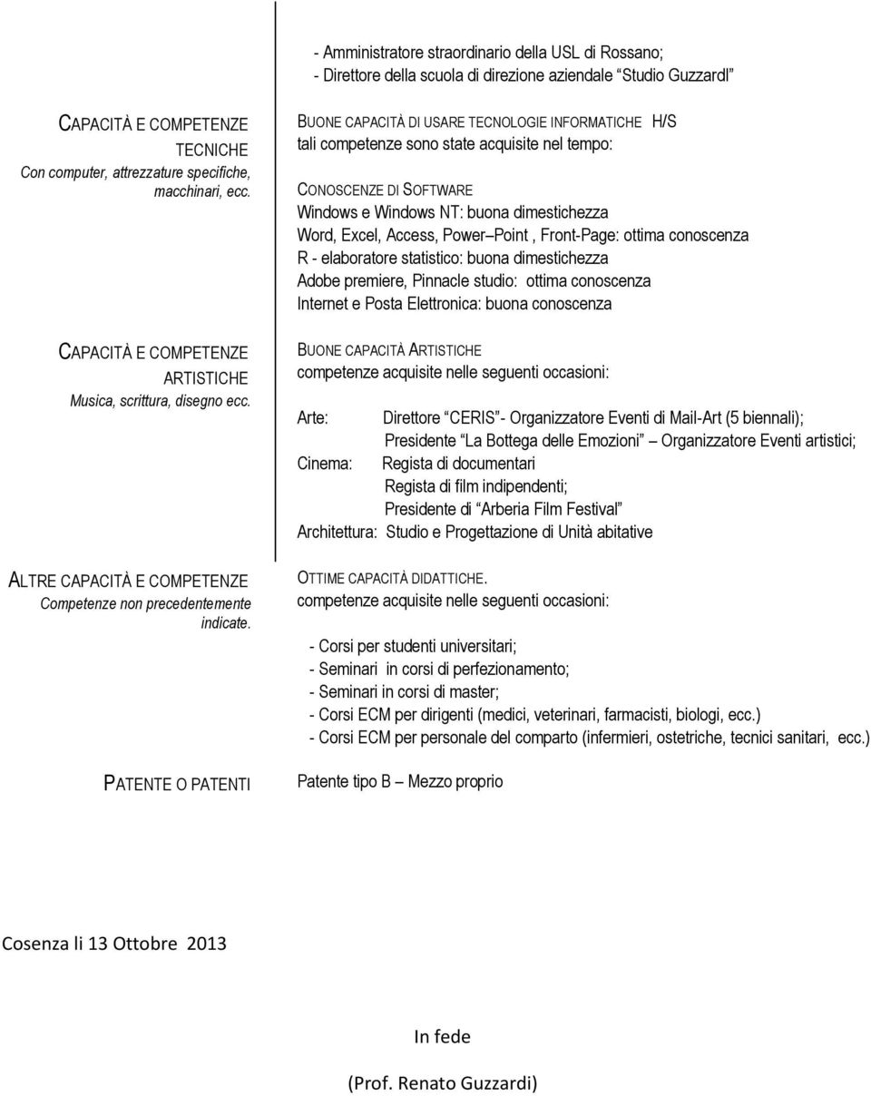 PATENTE O PATENTI BUONE CAPACITÀ DI USARE TECNOLOGIE INFORMATICHE H/S tali competenze sono state acquisite nel tempo: CONOSCENZE DI SOFTWARE Windows e Windows NT: buona dimestichezza Word, Excel,